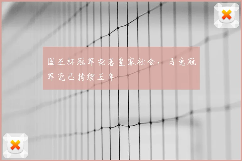 国王杯冠军花落皇家社会，马竞冠军荒已持续五年