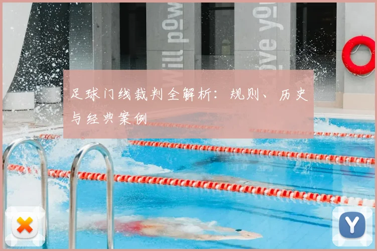 足球门线裁判全解析：规则、历史与经典案例